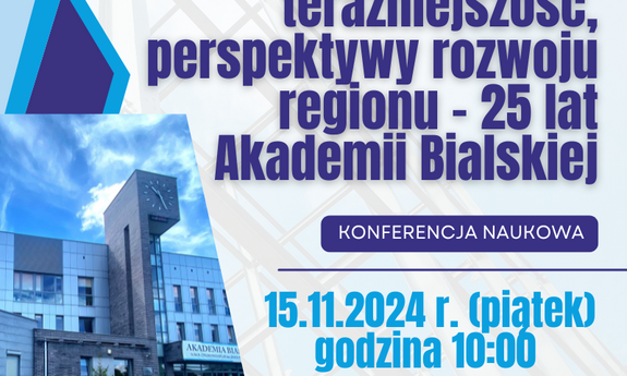 KONFERENCJA NAUKOWA: Historia, teraźniejszość, perspektywy rozwoju regionu - 25 lat Akademii Bialskiej